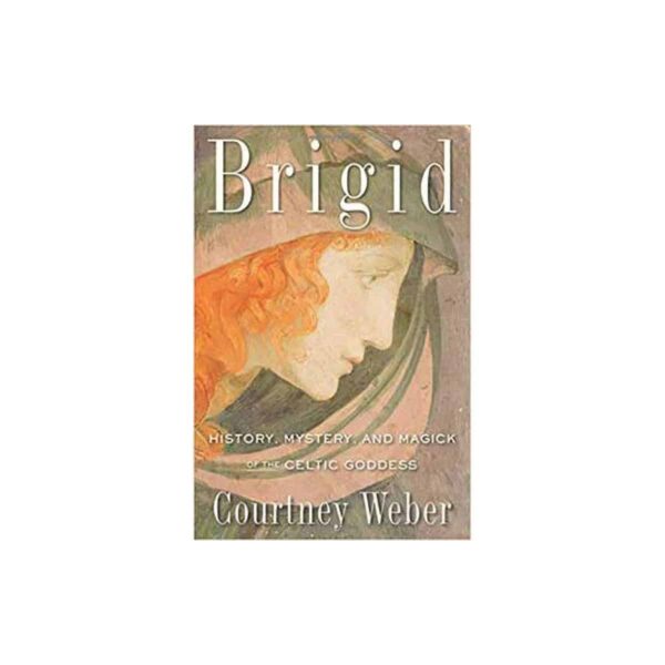 Brigid, History, Mystery, & Magick by Courtney Weber