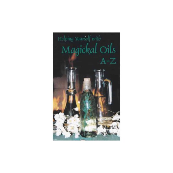 Helping Yourself with Magickal Oils A - Z by Maria Solomon