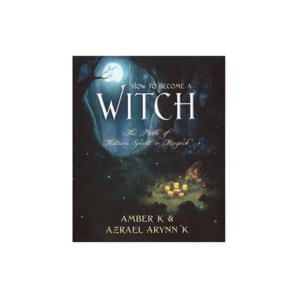 How to Become a Witch by Amber K & Azrael Arynn K