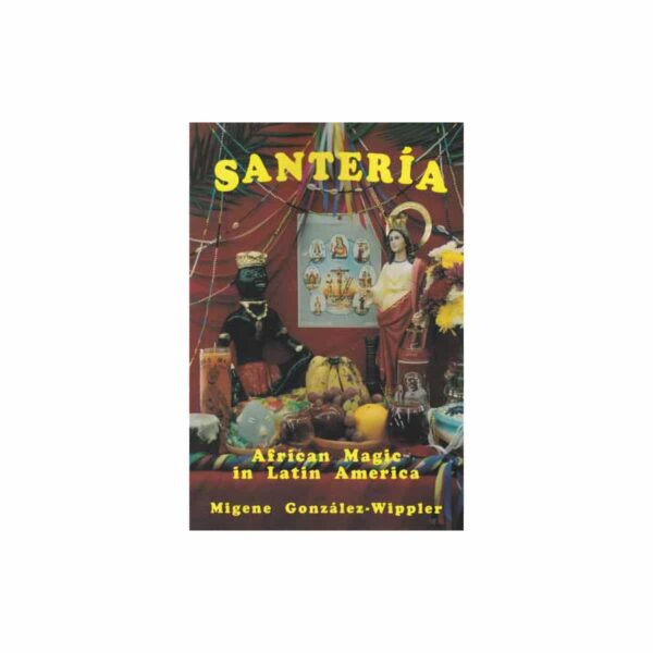 Santeria: African Magic in Latin America by Migene Gonzalez-Wippler