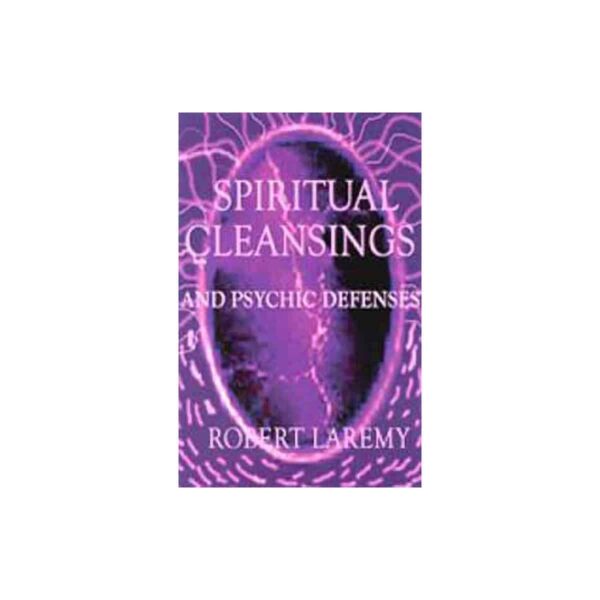 Spiritual Cleansings and Psychic Defenses by Robert Laremy