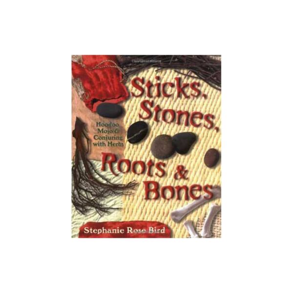 Sticks, Stones, Roots & Bones by Stephanie Rose Bird
