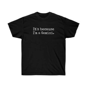 Gemini shirt - It's Because I'm a Gemini - Black