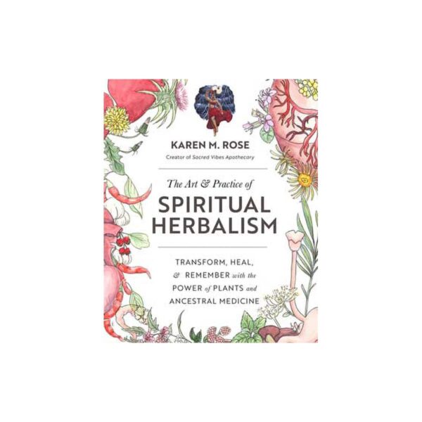 Art & Practice of Spiritual Herbalism by Karen M Rose