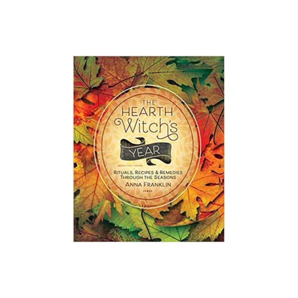 Hearth Witch's Ritusla, Recipes & Remedies by Anna Franklin
