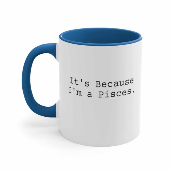 Because I'm a Pisces - Zodiac Collection - Accent Coffee Mug, 11oz