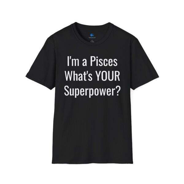 I'm a Pisces, What's YOUR Superpower? - Unisex Softstyle Pisces Superpower Shirt - Image 9