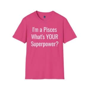 I'm a Pisces, What's YOUR Superpower? - Unisex Softstyle Pisces Superpower Shirt